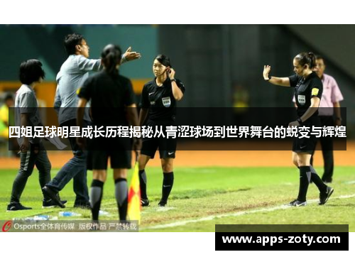 四姐足球明星成长历程揭秘从青涩球场到世界舞台的蜕变与辉煌