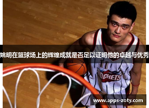 姚明在篮球场上的辉煌成就是否足以证明他的卓越与优秀