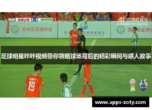 足球明星咔咔视频带你领略球场背后的精彩瞬间与感人故事
