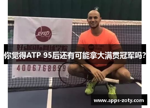 你觉得ATP 95后还有可能拿大满贯冠军吗？