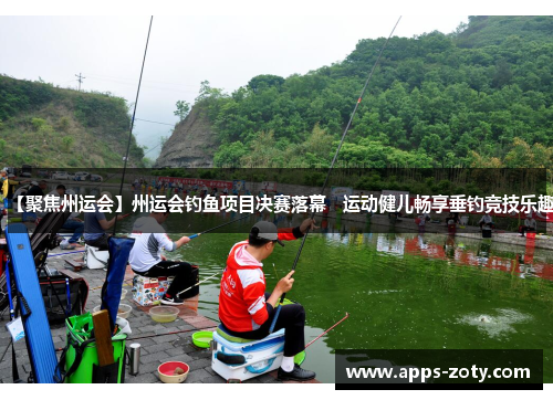 【聚焦州运会】州运会钓鱼项目决赛落幕   运动健儿畅享垂钓竞技乐趣